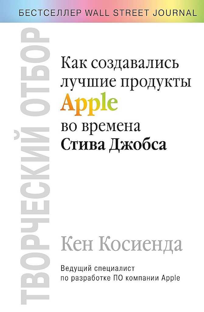 Творческий отбор. Как создавались лучшие продукты Apple во времена Стива Джобса - Кен Косиенда