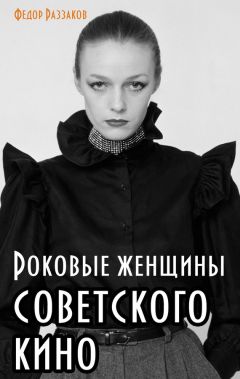Федор Раззаков - Роковые женщины советского кино - Читать Книги Онлайн Бесплатно
