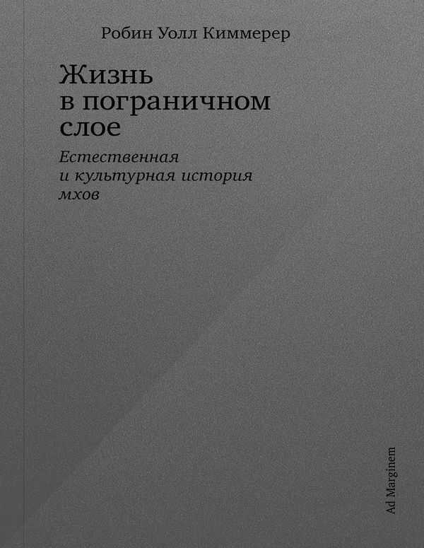 Жизнь в пограничном слое. Естественная и культурная история мхов - Робин Уолл Киммерер