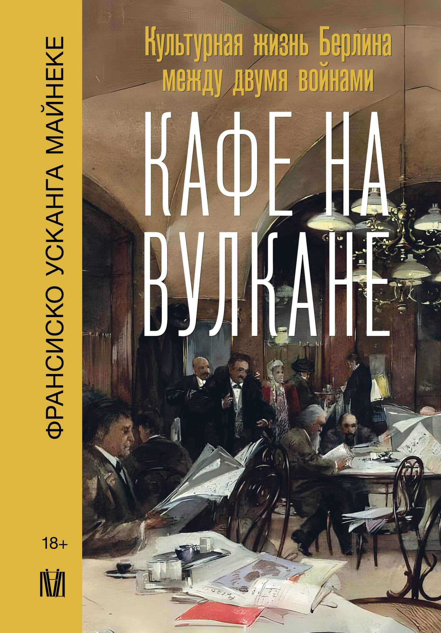 Кафе на вулкане. Культурная жизнь Берлина между двумя войнами - Франсиско Усканга Майнеке