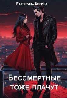 Бессмертные тоже плачут  - Екатерина Витальевна Козина
