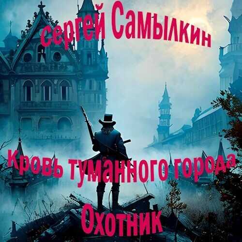 Кровь туманного города: Охотник  - Сергей Самылкин - <a href=