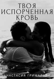 Твоя испорченная кровь  - Анастасия Гримальди - <a href=