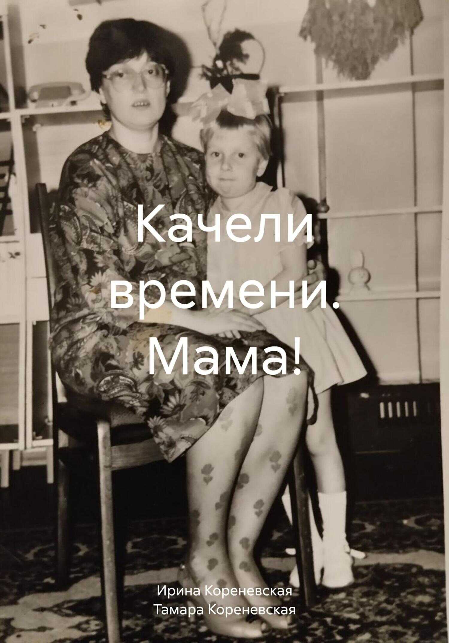 Качели времени. Мама! - Тамара Егоровна Кореневская - <a href=