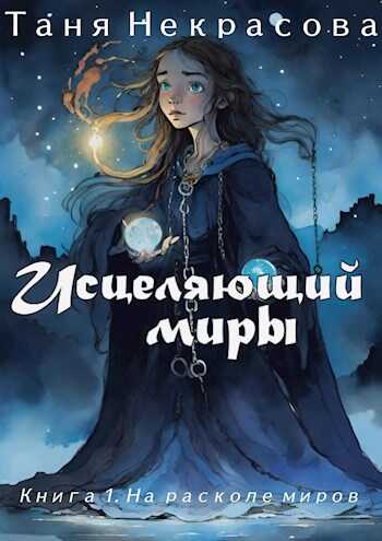 Исцеляющий миры. На расколе миров. Часть 1 - Таня Некрасова - <a href=