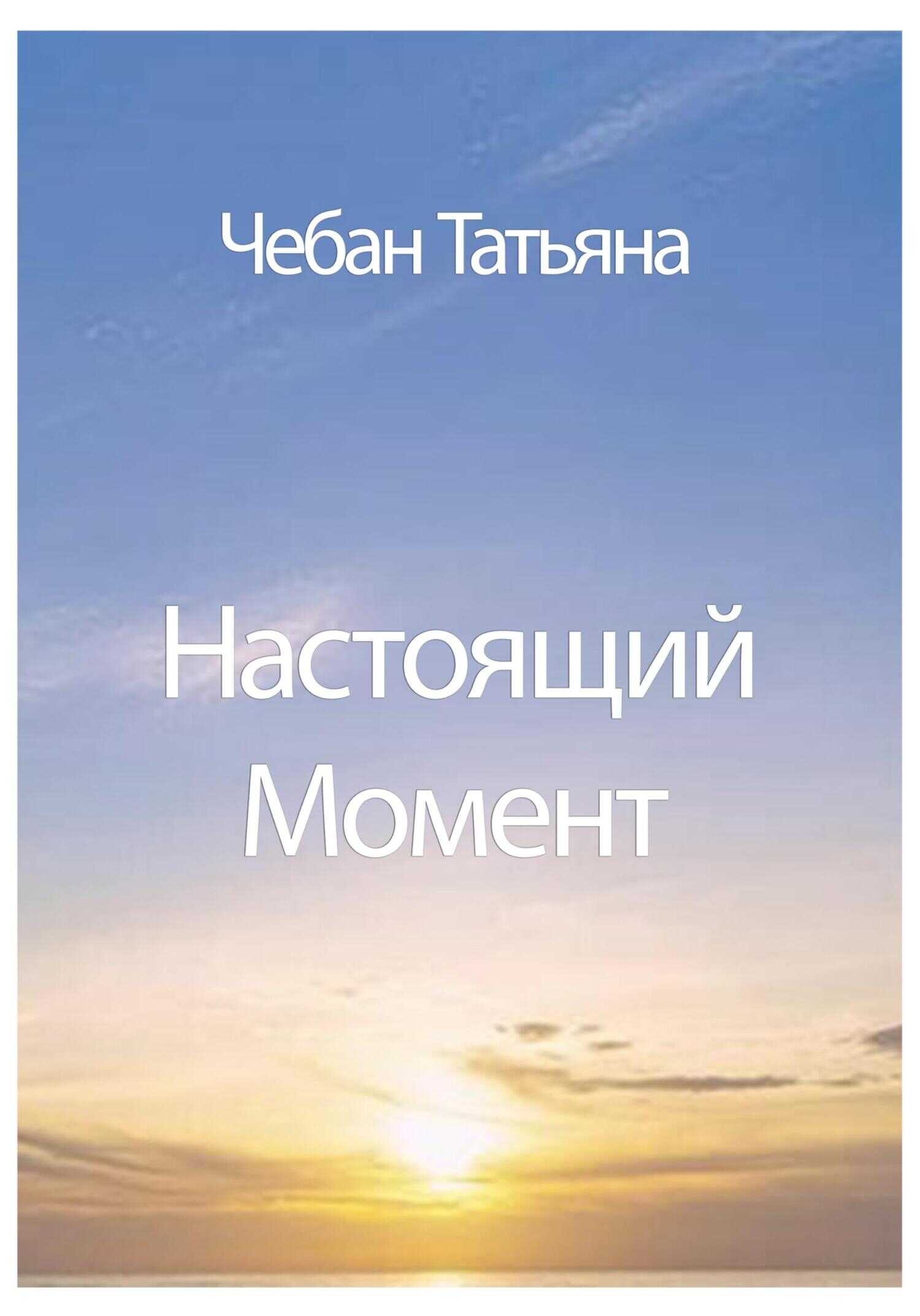 Настоящий Момент - Татьяна Петровна Чебан