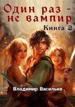 Один раз – не вампир. Книга 2  - Васильев Владимир Анатольевич - <a href=