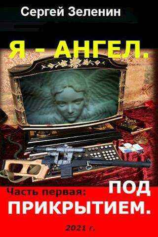 Я – Ангел. Часть первая: Под прикрытием - Сергей Николаевич Зеленин - <a href=
