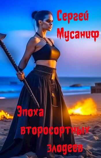 Эпоха второсортных злодеев - Сергей Сергеевич Мусаниф - <a href=