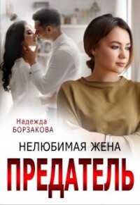 Предатель. Нелюбимая жена  - Борзакова Надежда Марковна