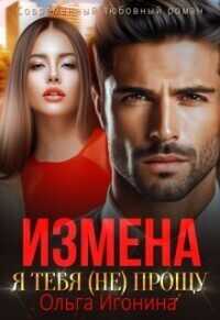 Измена. Я тебя (не) прощу  - Ольга Игонина - <a href=