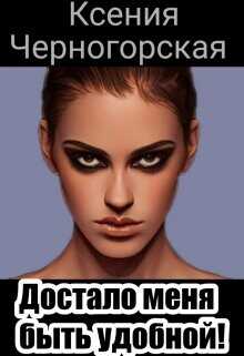 Достало меня быть удобной  - Черногорская Ксения