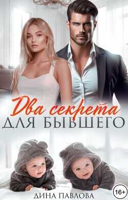Два секрета для бывшего  - Павлова Дина - <a href=