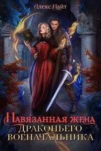 Навязанная жена драконьего военачальника  - Найт Алекс