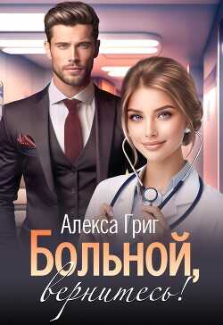 Больной, вернитесь!  - Григ Алекса