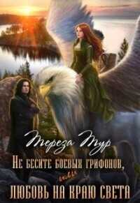 Не бесите боевых грифонов, или любовь на краю света  - Тур Тереза