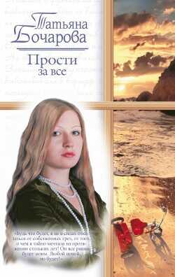 Прости за все - Бочарова Татьяна Александровна - <a href=