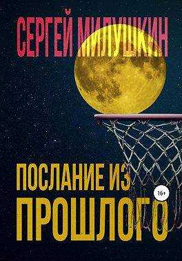 Послание из прошлого - Сергей Александрович Милушкин - <a href=