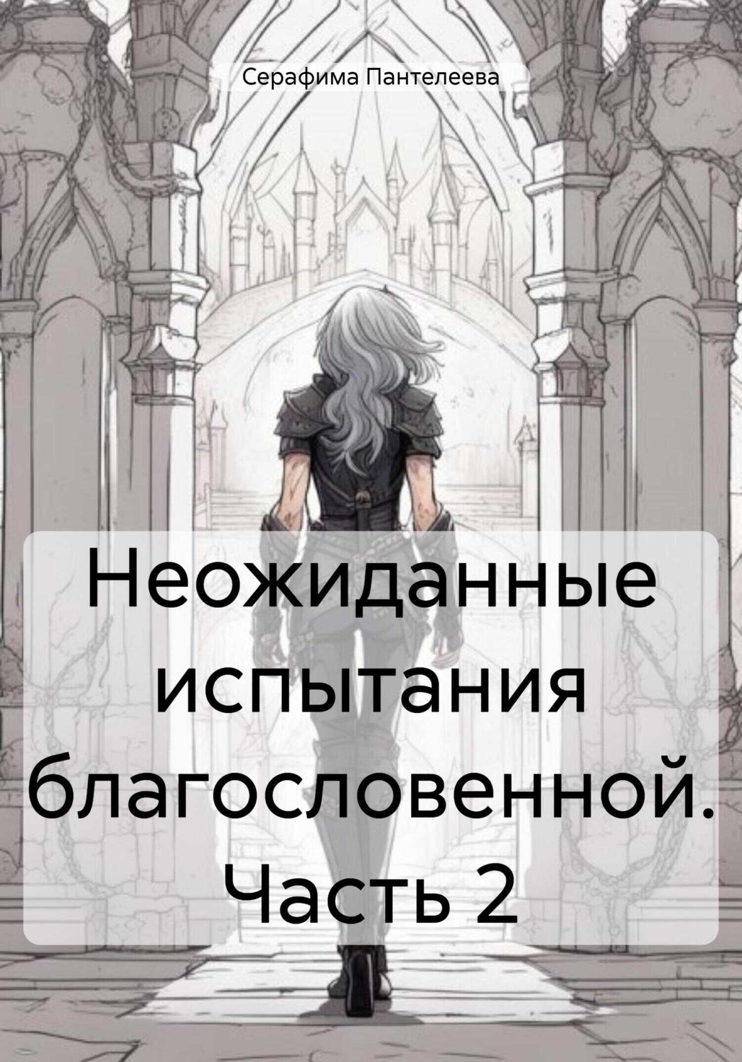 Неожиданные испытания благословенной. Часть 2 - Серафима Пантелеева - <a href=