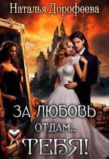 За любовь отдам...Тебя!  - Дорофеева Наталья