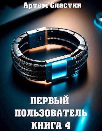 Первый пользователь. Книга 4 - Артем Сластин