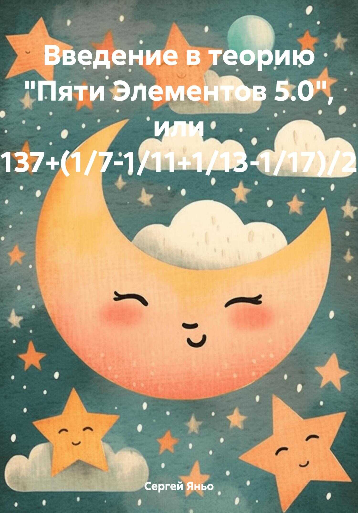 Введение в теорию «Пяти Элементов 5.0», или 137+(1/7-1/11+1/13-1/17)/2 - Сергей Сергеевич Яньо - <a href=