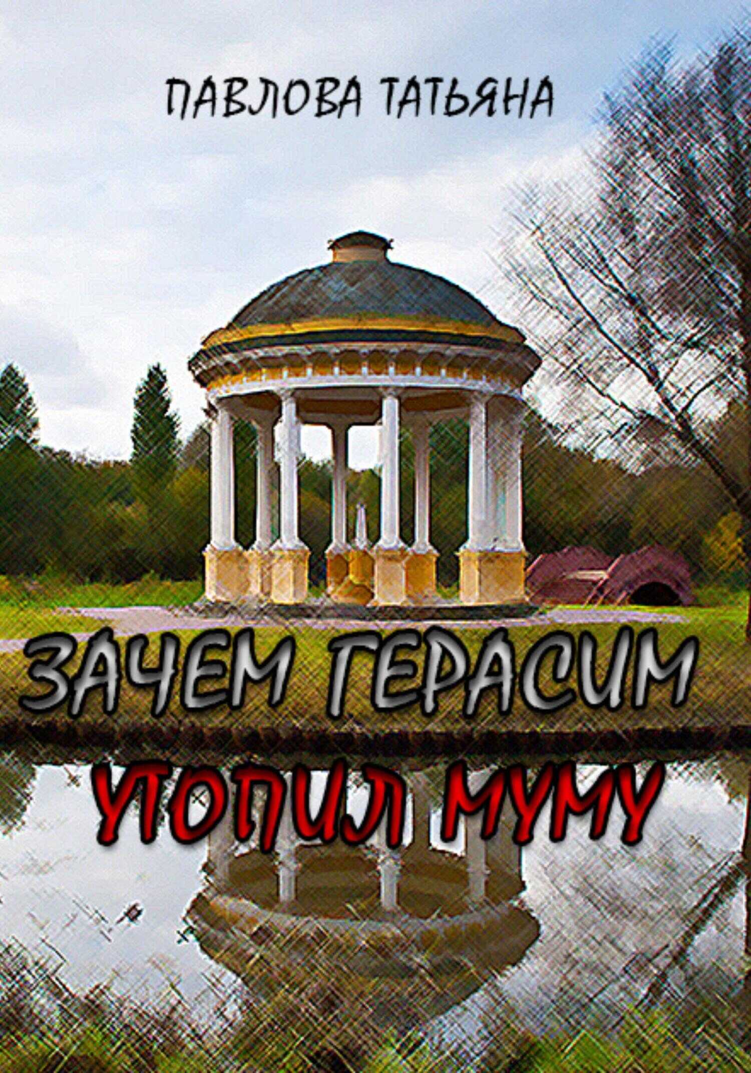 Зачем Герасим утопил Муму? - Татьяна Александровна Павлова - <a href=