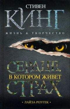 Лайза Роугек - Сердце, в котором живет страх. Стивен Кинг: жизнь и творчество - <a href=