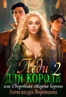 Леди для короля. Оборотная сторона короны  - Воронцова Александра - <a href=