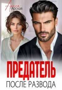 Предатель. После развода  - Арина Арская - <a href=