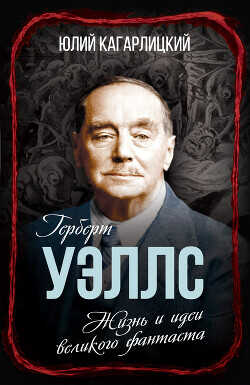Герберт Уэллс. Жизнь и идеи великого фантаста - Кагарлицкий Юлий Иосифович - <a href=