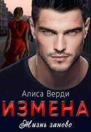 Измена. Жизнь заново - Алиса Верди - <a href=