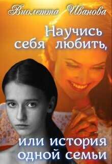 Научись себя любить, или история одной семьи  - Иванова Виолетта