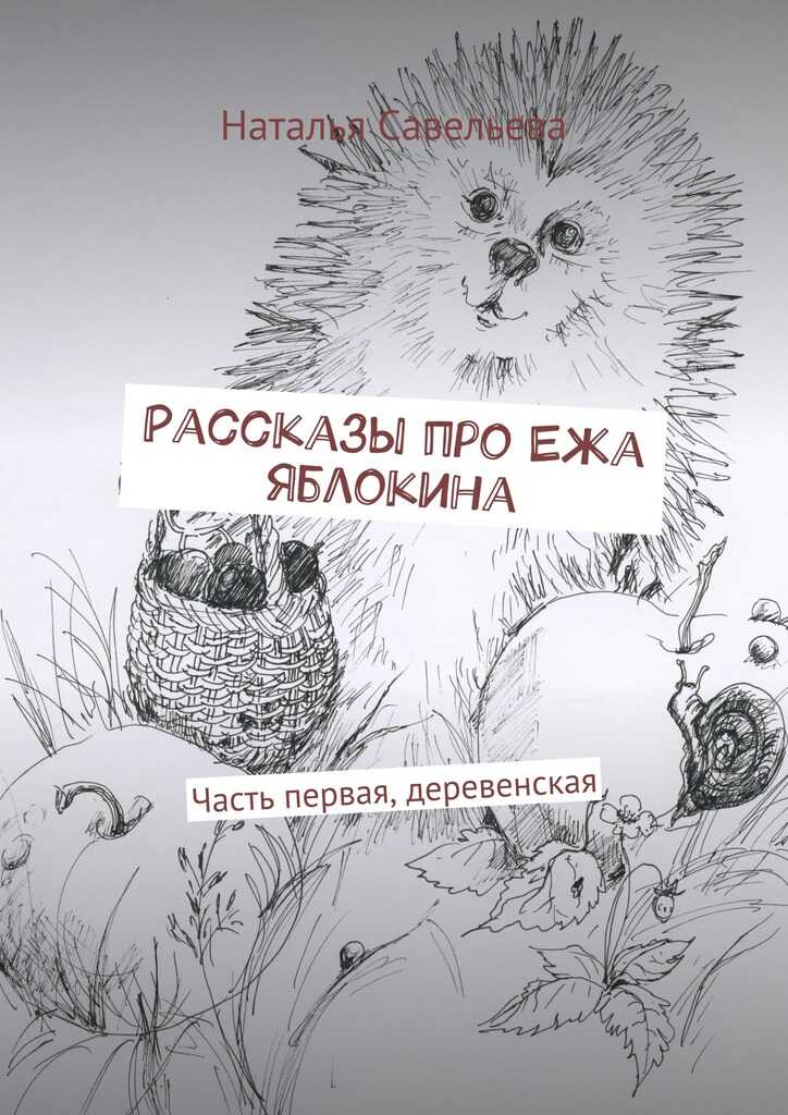 Рассказы про Ежа Яблокина. Часть первая, деревенская - Наталья Владимировна Савельева - <a href=