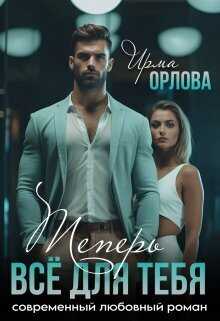 Теперь всё для тебя  - Ирма Орлова