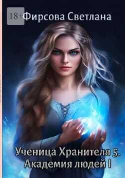 Ученица Хранителя – 5. Академия людей – 1 - Светлана Дмитриевна Фирсова - <a href=