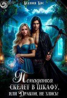 Скелет (попаданка) в шкафу, или Дракон, не злись!  - Ксения Кис