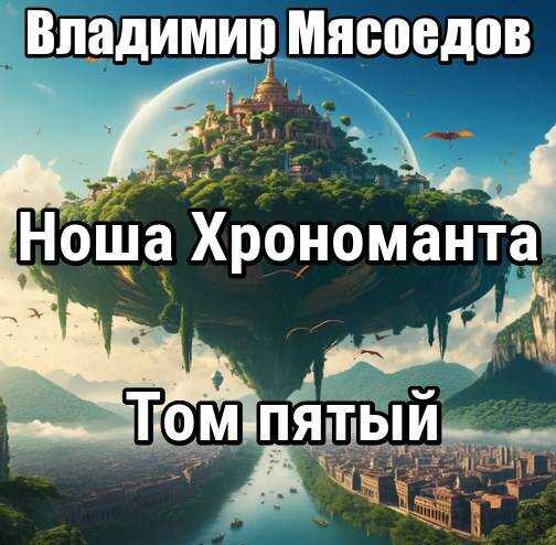 Ноша хрономанта 5 - Владимир Михайлович Мясоедов - <a href=