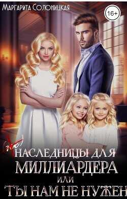 (Не)наследницы для миллиардера, или Ты нам не нужен  - Солоницкая Маргарита - <a href=