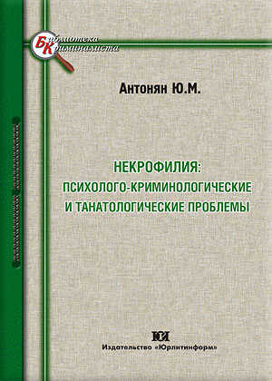 Некрофилия: психолого-криминологические и танатологические проблемы - Юрий Миранович Антонян - <a href=