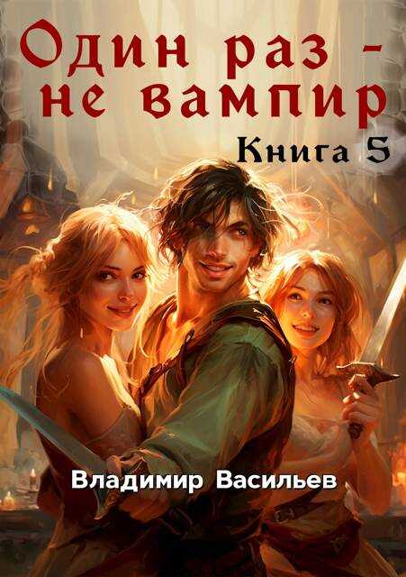 Один раз – не вампир. Книга 5 - Владимир Анатольевич Васильев - <a href=