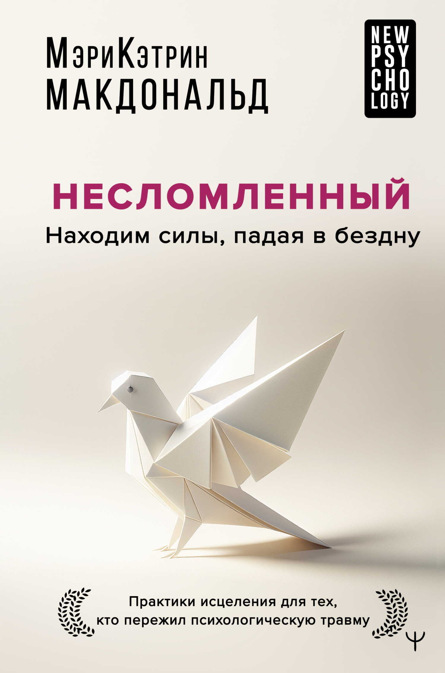 Несломленный. Находим силы, падая в бездну. Практики исцеления для тех, кто пережил психологическую травму - Мэри-Кэтрин Макдональд - <a href=