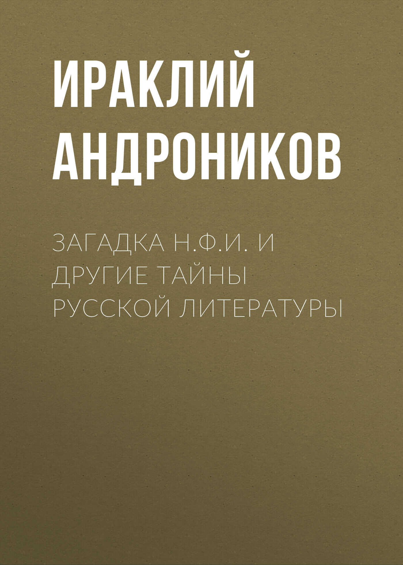Загадка Н.Ф.И. и другие тайны русской литературы - Ираклий Луарсабович Андроников - <a href=