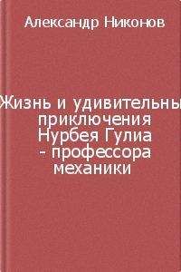 Александр Никонов - Жизнь и удивительные приключения Нурбея Гулиа - профессора механики - <a href=