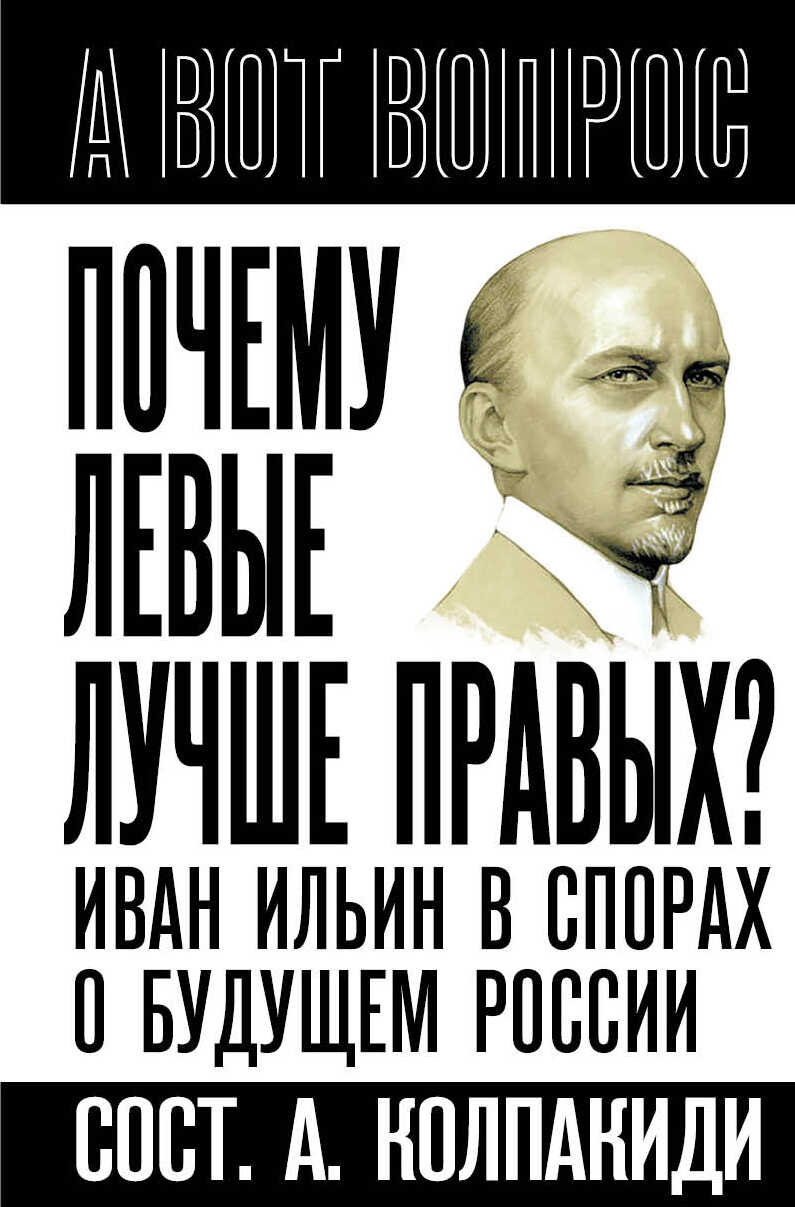 Почему левые лучше правых? Иван Ильин в спорах о будущем России - Александр Иванович Колпакиди