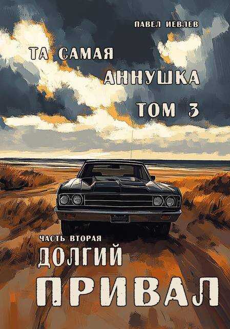 "Та самая Аннушка", 3 том, часть 2: "Долгий привал" - Павел Сергеевич Иевлев - <a href=