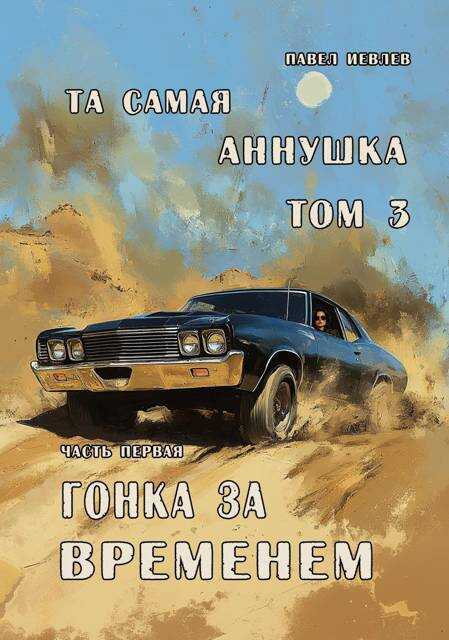 "Та самая Аннушка", 3 том, часть 1: "Гонка за временем" - Павел Сергеевич Иевлев - <a href=
