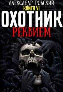 Охотник 6: Реквием - Александр Робский - <a href=