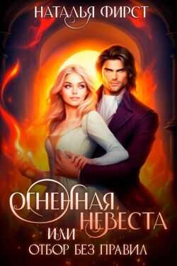 Огненная невеста, или Отбор без правил - Наталья Фирст - <a href=