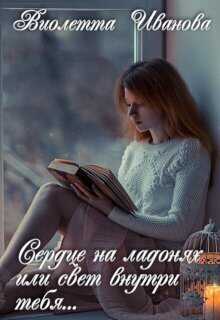 Сердце на ладонях или свет внутри тебя... - Виолетта Иванова - <a href=